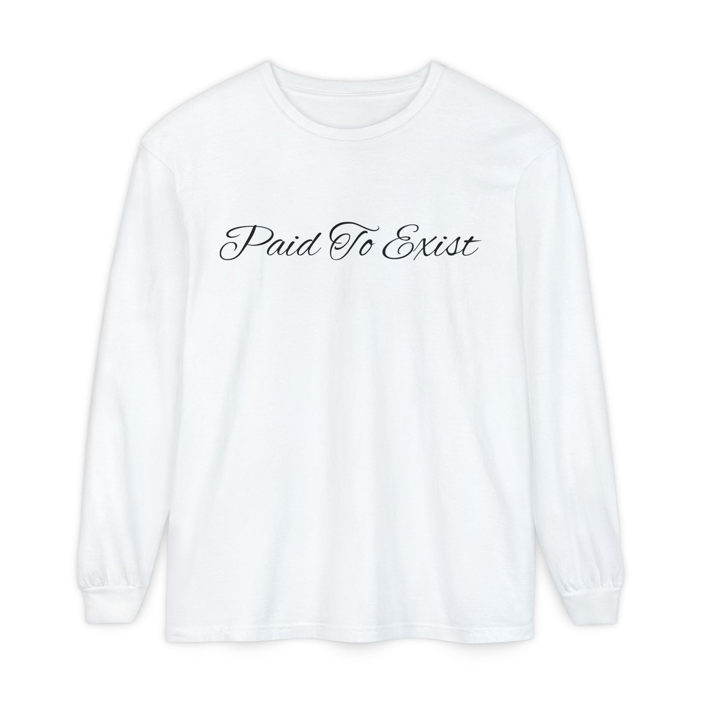 Paid To Exist Long Sleeve Tee, Unisex Garment-Dyed Shirt, Casual Wear, Everyday Essentials, Gift for Creatives, Motivational Apparel
