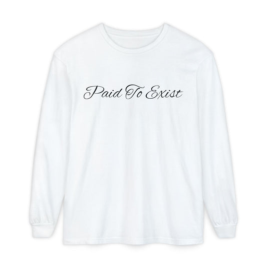 Paid To Exist Long Sleeve Tee, Unisex Garment-Dyed Shirt, Casual Wear, Everyday Essentials, Gift for Creatives, Motivational Apparel